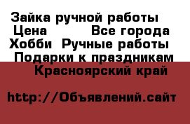 Зайка ручной работы  › Цена ­ 700 - Все города Хобби. Ручные работы » Подарки к праздникам   . Красноярский край